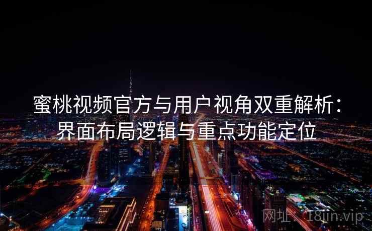 蜜桃视频官方与用户视角双重解析:界面布局逻辑与重点功能定位 蜜桃视频官方与用户视角双重解析:界面布局逻辑与重点功能定位